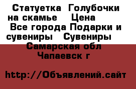 Статуетка “Голубочки на скамье“ › Цена ­ 200 - Все города Подарки и сувениры » Сувениры   . Самарская обл.,Чапаевск г.